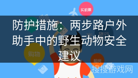 防护措施：两步路户外助手中的野生动物安全建议