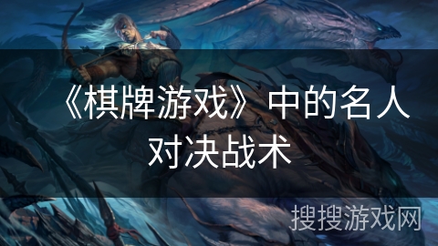 《棋牌游戏》中的名人对决战术