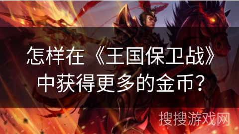 怎样在《王国保卫战》中获得更多的金币？