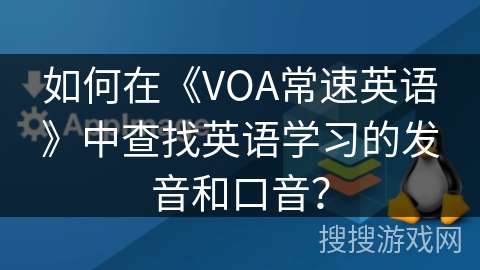 如何在《VOA常速英语》中查找英语学习的发音和口音？