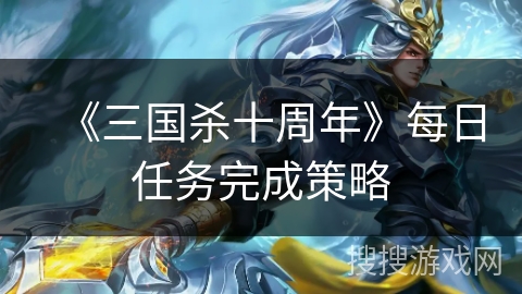 《三国杀十周年》每日任务完成策略