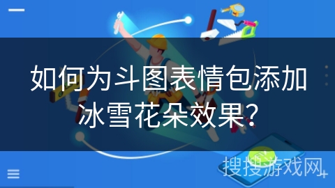 如何为斗图表情包添加冰雪花朵效果？