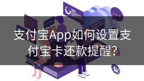 支付宝App如何设置支付宝卡还款提醒？