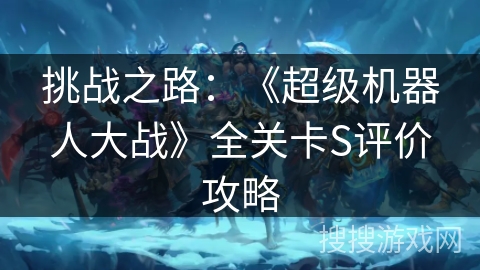 挑战之路：《超级机器人大战》全关卡S评价攻略