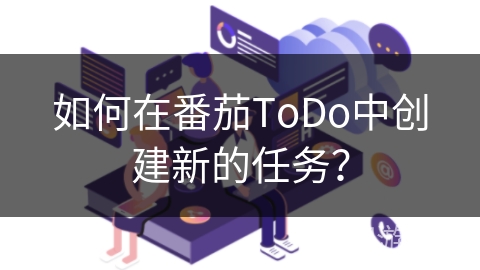 如何在番茄ToDo中创建新的任务？
