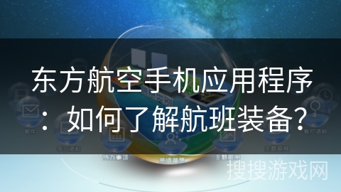 东方航空手机应用程序：如何了解航班装备？