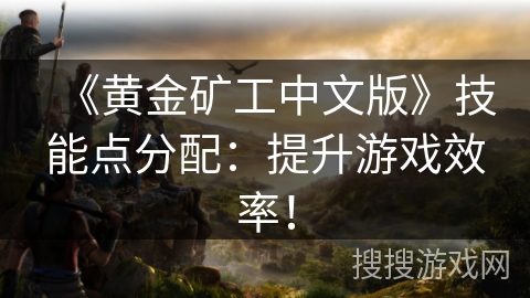 《黄金矿工中文版》技能点分配：提升游戏效率！
