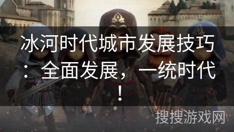 冰河时代城市发展技巧：全面发展，一统时代！