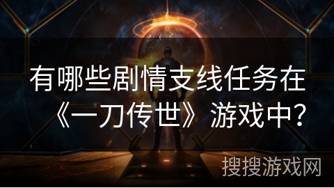 有哪些剧情支线任务在《一刀传世》游戏中？