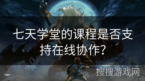 七天学堂的课程是否支持在线协作？