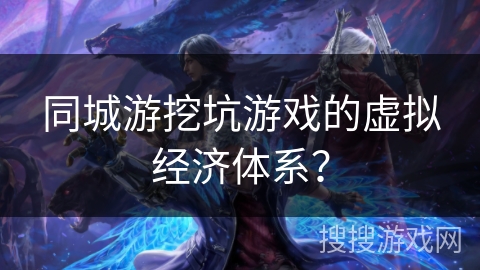 同城游挖坑游戏的虚拟经济体系？