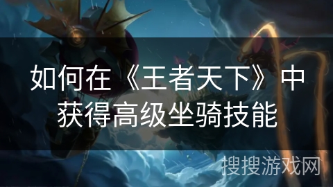 如何在《王者天下》中获得高级坐骑技能