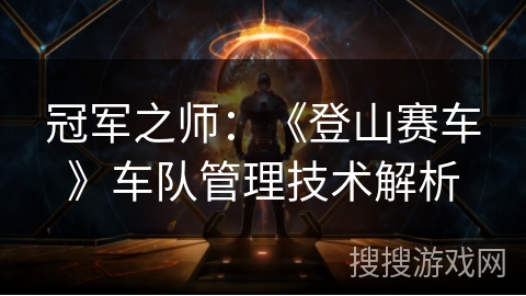 冠军之师：《登山赛车》车队管理技术解析