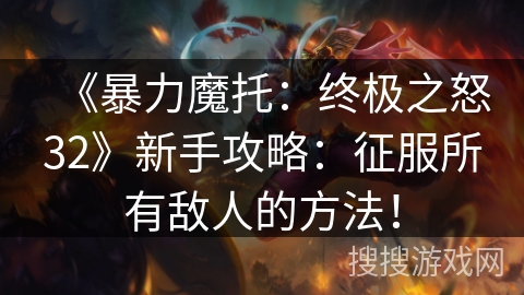 《暴力魔托：终极之怒32》新手攻略：征服所有敌人的方法！