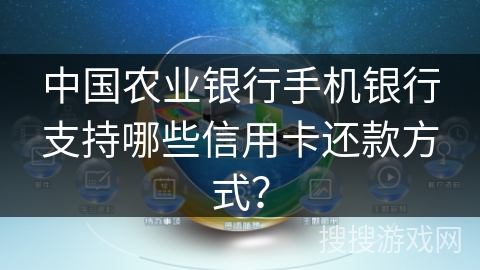 中国农业银行手机银行支持哪些信用卡还款方式？