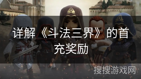 详解《斗法三界》的首充奖励