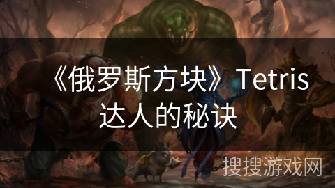 《俄罗斯方块》Tetris达人的秘诀