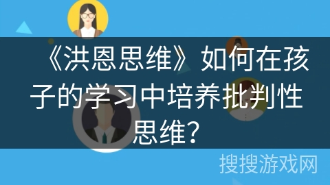 《洪恩思维》如何在孩子的学习中培养批判性思维？
