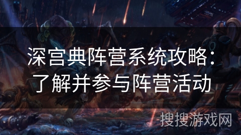 深宫典阵营系统攻略：了解并参与阵营活动