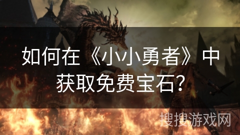 如何在《小小勇者》中获取免费宝石？