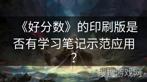 《好分数》的印刷版是否有学习笔记示范应用？