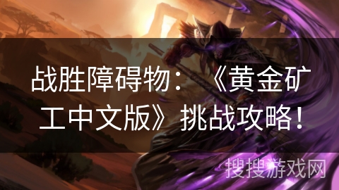 战胜障碍物：《黄金矿工中文版》挑战攻略！