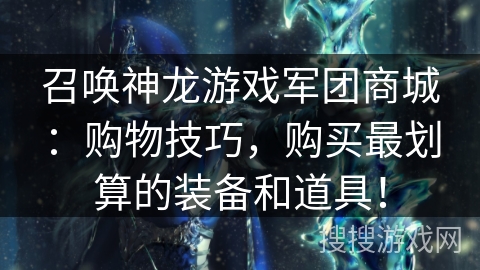 召唤神龙游戏军团商城：购物技巧，购买最划算的装备和道具！