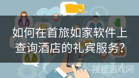 如何在首旅如家软件上查询酒店的礼宾服务？