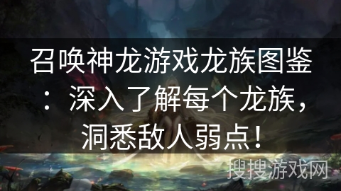 召唤神龙游戏龙族图鉴：深入了解每个龙族，洞悉敌人弱点！