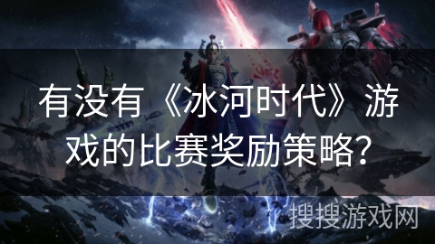 有没有《冰河时代》游戏的比赛奖励策略？