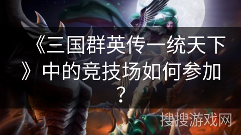 《三国群英传一统天下》中的竞技场如何参加？