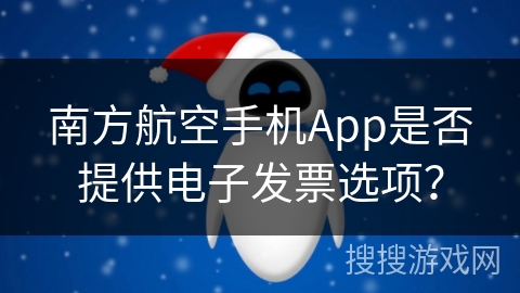 南方航空手机App是否提供电子发票选项？