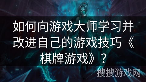 如何向游戏大师学习并改进自己的游戏技巧《棋牌游戏》？