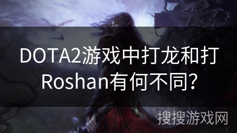 DOTA2游戏中打龙和打Roshan有何不同？