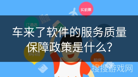车来了软件的服务质量保障政策是什么？
