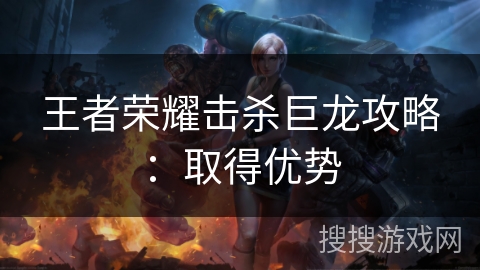 王者荣耀击杀巨龙攻略：取得优势