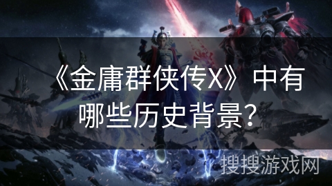 《金庸群侠传X》中有哪些历史背景？