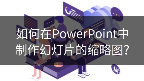 如何在PowerPoint中制作幻灯片的缩略图？