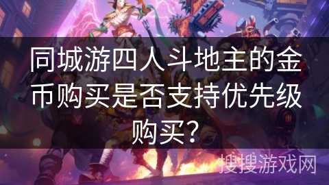 同城游四人斗地主的金币购买是否支持优先级购买？