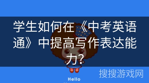 学生如何在《中考英语通》中提高写作表达能力？