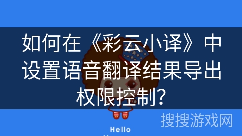 如何在《彩云小译》中设置语音翻译结果导出权限控制？