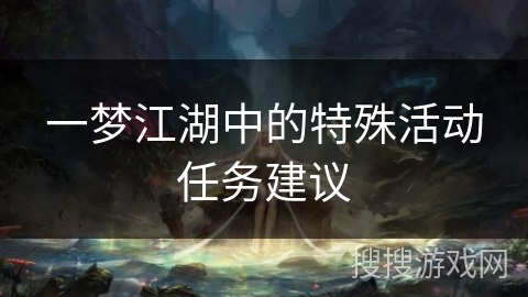 一梦江湖中的特殊活动任务建议