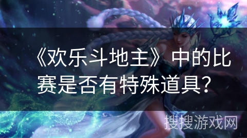 《欢乐斗地主》中的比赛是否有特殊道具？