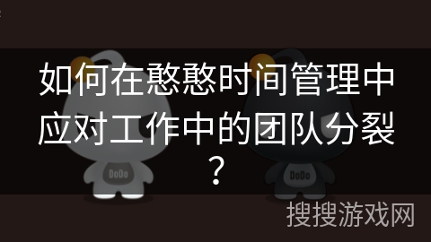 如何在憨憨时间管理中应对工作中的团队分裂？