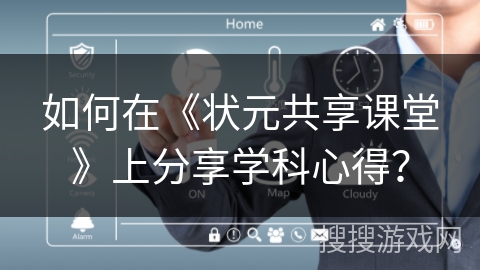 如何在《状元共享课堂》上分享学科心得？