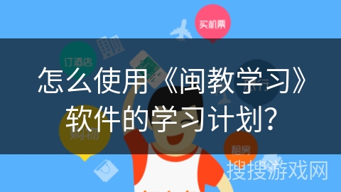 怎么使用《闽教学习》软件的学习计划？