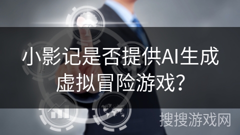 小影记是否提供AI生成虚拟冒险游戏？
