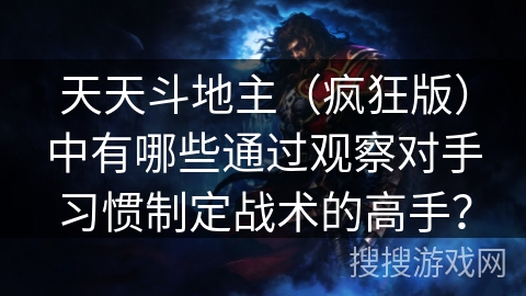 天天斗地主（疯狂版）中有哪些通过观察对手习惯制定战术的高手？