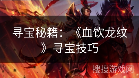 寻宝秘籍：《血饮龙纹》寻宝技巧