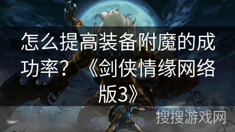 怎么提高装备附魔的成功率？《剑侠情缘网络版3》
